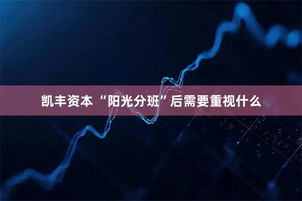 凯丰资本 “阳光分班”后需要重视什么