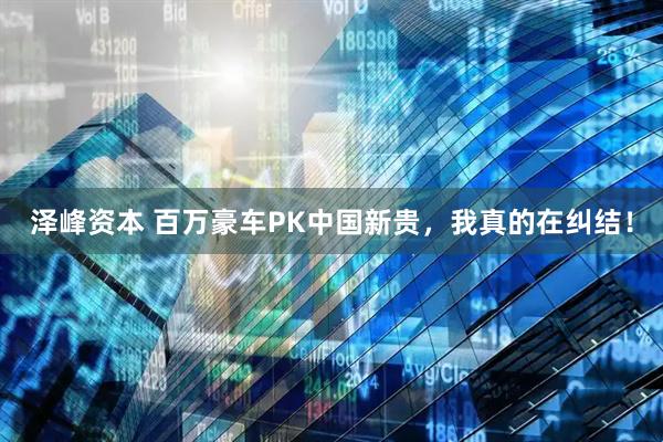 泽峰资本 百万豪车PK中国新贵，我真的在纠结！